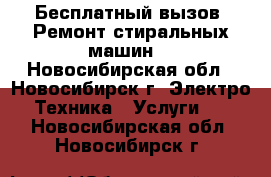 Бесплатный вызов. Ремонт стиральных машин. - Новосибирская обл., Новосибирск г. Электро-Техника » Услуги   . Новосибирская обл.,Новосибирск г.